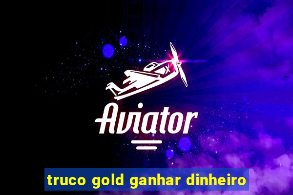 truco gold ganhar dinheiro